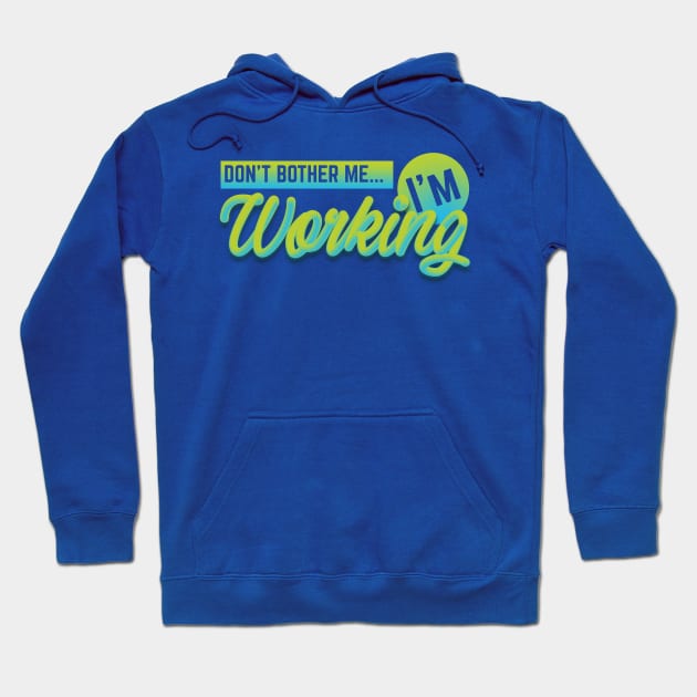 Don't Bother Me... I'm Working! Hoodie by dmlofton702